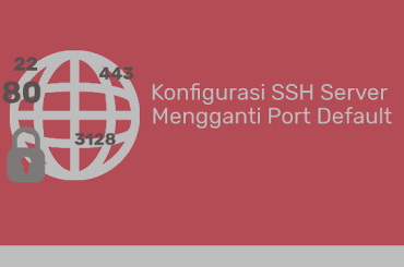 Tutorial Mengganti atau Merubah Konfigurasi Port SSH Server