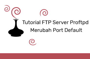 Cara Konfigurasi Merubah Port FTP di Proftpd Linux