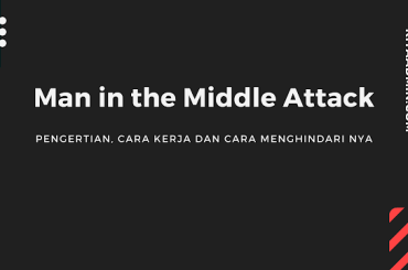 Man in the Middle Attack: Pengertian, Cara Kerja dan Cara Menghindari nya