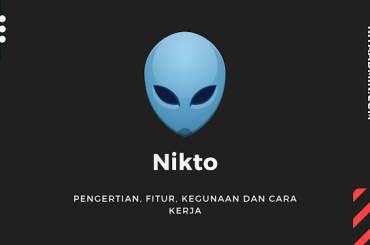 Nikto: Pengertian, Fitur, Kegunaan Dan Cara Kerja