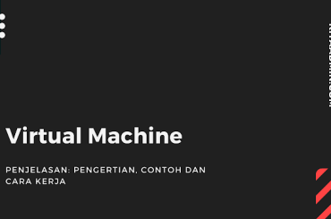 Virtual Machine: Pengertian, Manfaat, Contoh Dan Cara Kerja